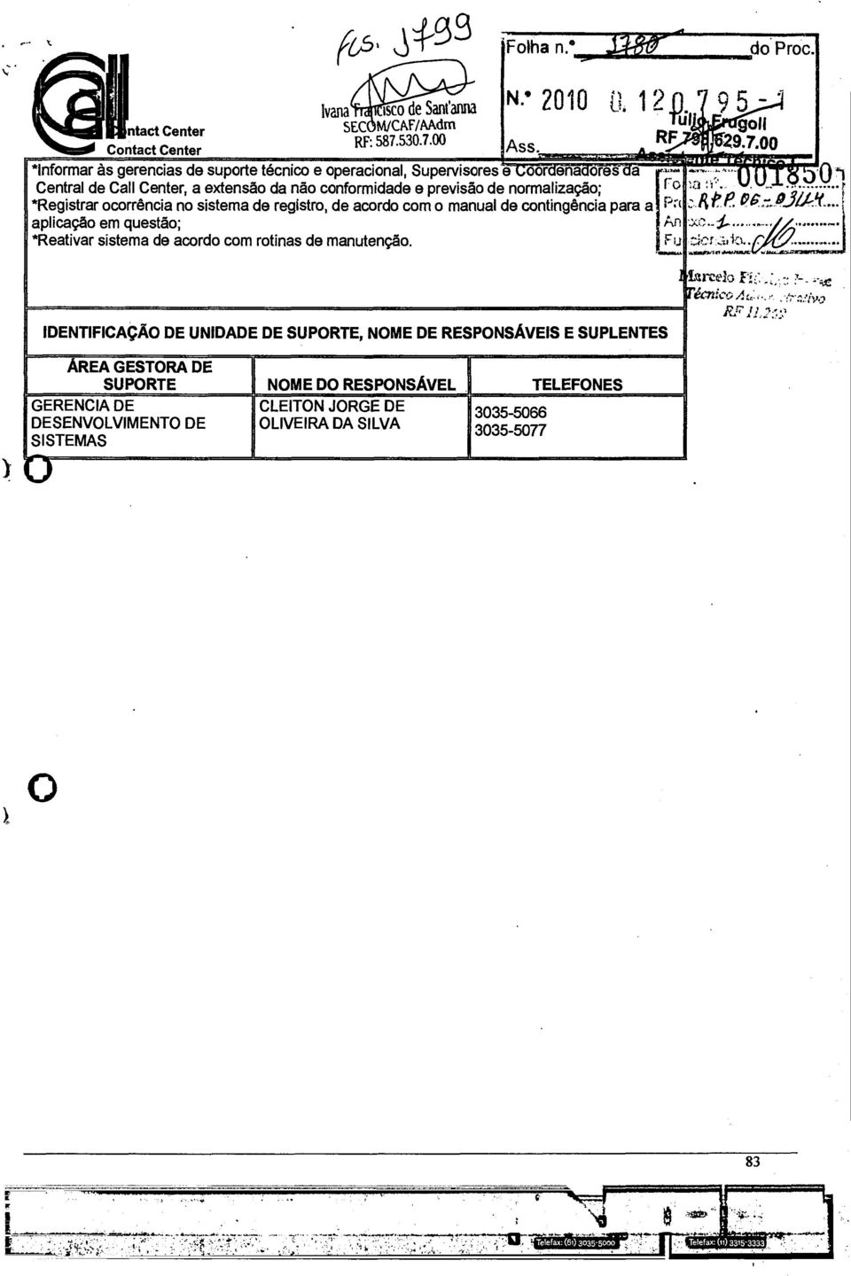 contingência para a aplicação em questão; *Reativar sistema de acordo com rotinas de manutenção 144 ro P;( ft PP t An tutelo --- IDENTIFICAÇÃO DE UNIDADE DE SUPORTE NOME DE