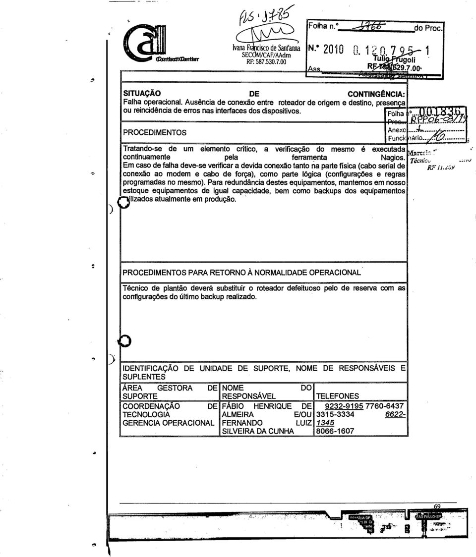 caso de falha deve-se verificar a devida conexão tanto ria parte física (cabo serial de conexão ao modem e cabo de força) como parte lógica (configurações e regras programadas no mesmo) Para