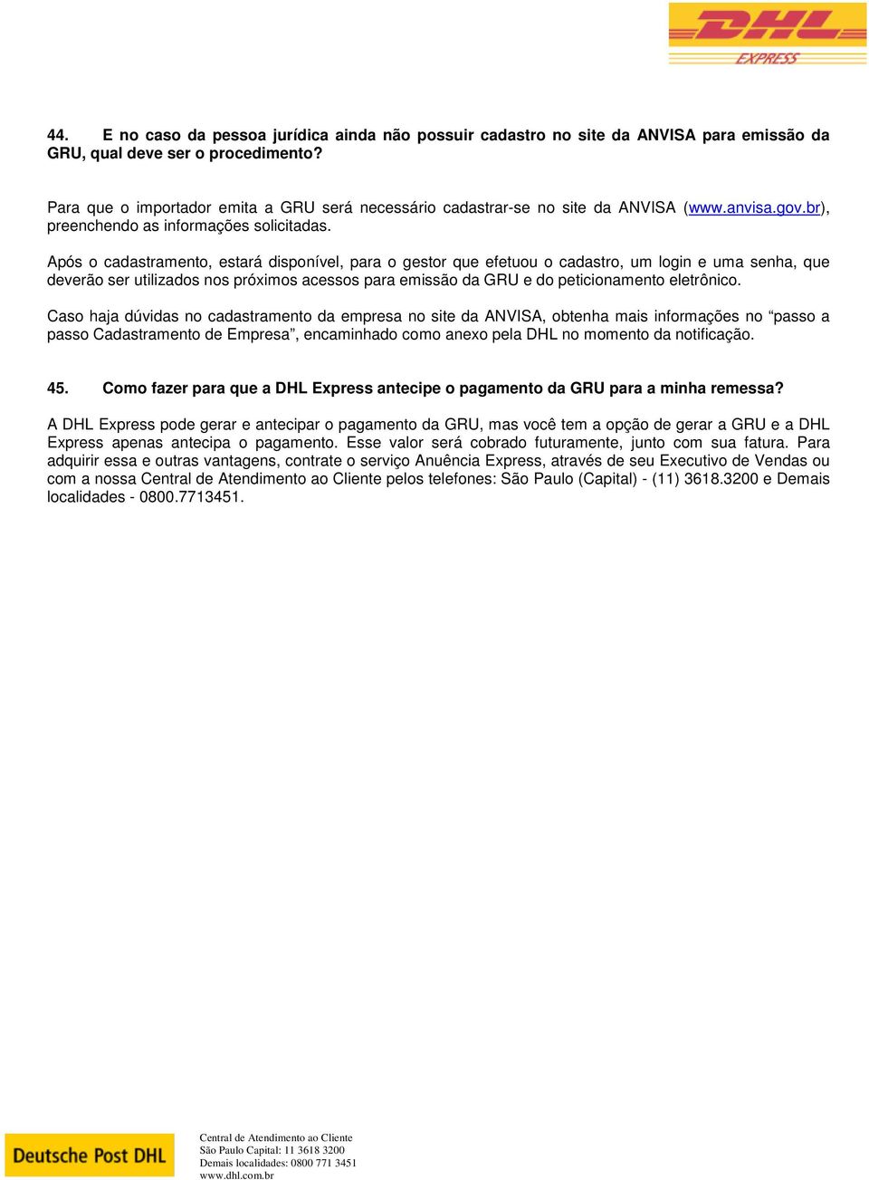 Após o cadastramento, estará disponível, para o gestor que efetuou o cadastro, um login e uma senha, que deverão ser utilizados nos próximos acessos para emissão da GRU e do peticionamento eletrônico.