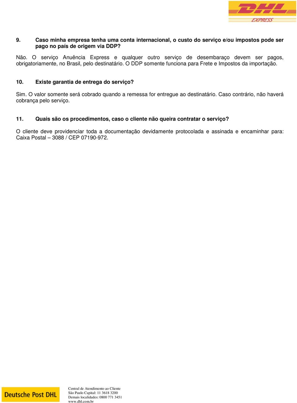 O DDP somente funciona para Frete e Impostos da importação. 10. Existe garantia de entrega do serviço? Sim.