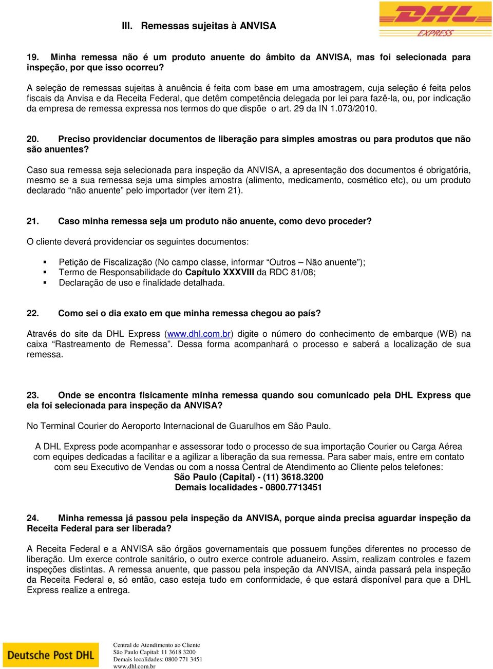 ou, por indicação da empresa de remessa expressa nos termos do que dispõe o art. 29 da IN 1.073/2010. 20.