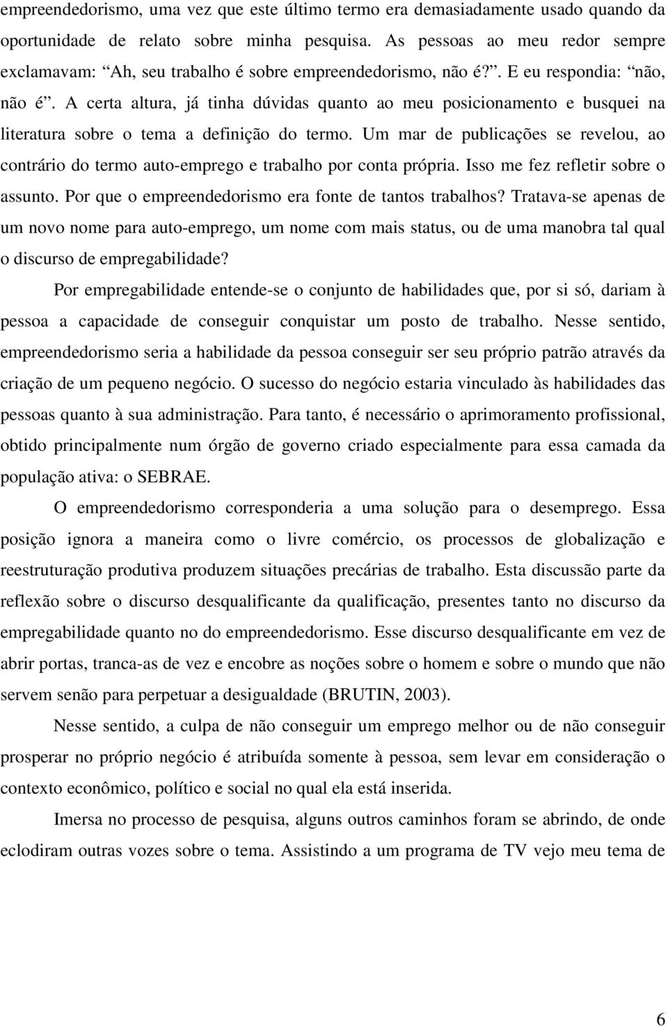 A certa altura, já tinha dúvidas quanto ao meu posicionamento e busquei na literatura sobre o tema a definição do termo.