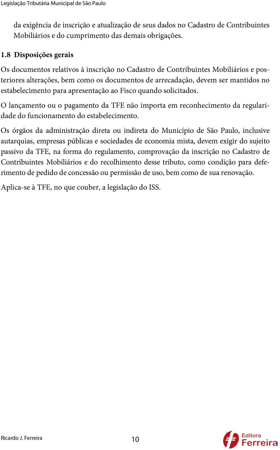 estabelecimento para apresentação ao Fisco quando solicitados. O lançamento ou o pagamento da TFE não importa em reconhecimento da regularidade do funcionamento do estabelecimento.