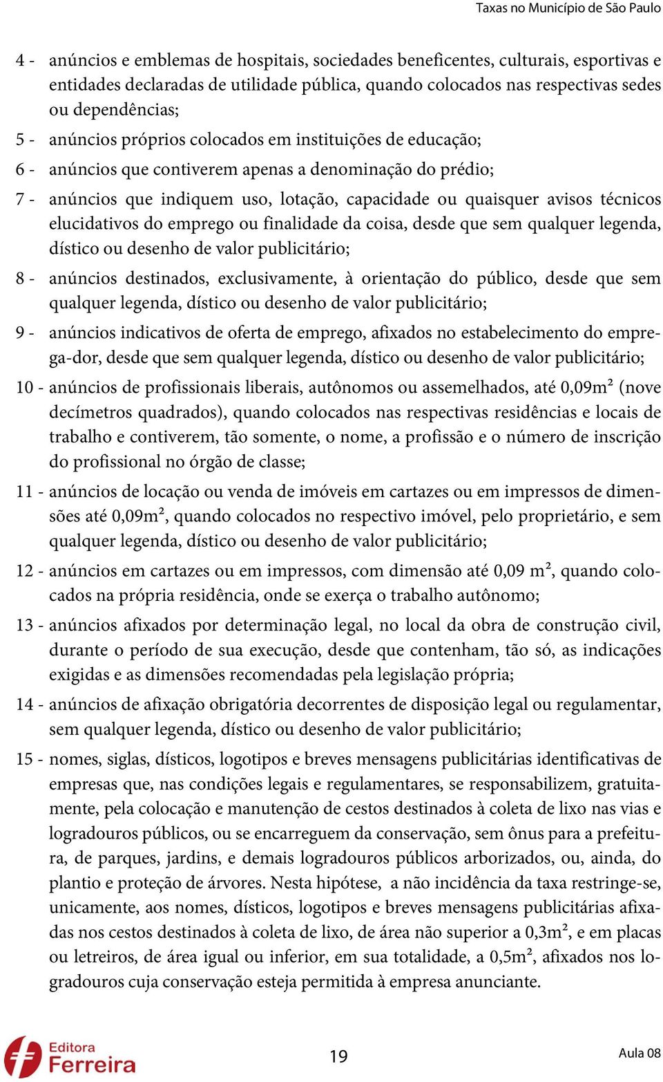 elucidativos do emprego ou finalidade da coisa, desde que sem qualquer legenda, dístico ou desenho de valor publicitário; 8 - anúncios destinados, exclusivamente, à orientação do público, desde que