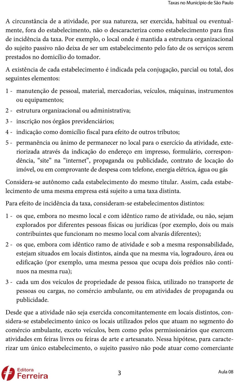 A existência de cada estabelecimento é indicada pela conjugação, parcial ou total, dos seguintes elementos: 1 - manutenção de pessoal, material, mercadorias, veículos, máquinas, instrumentos ou