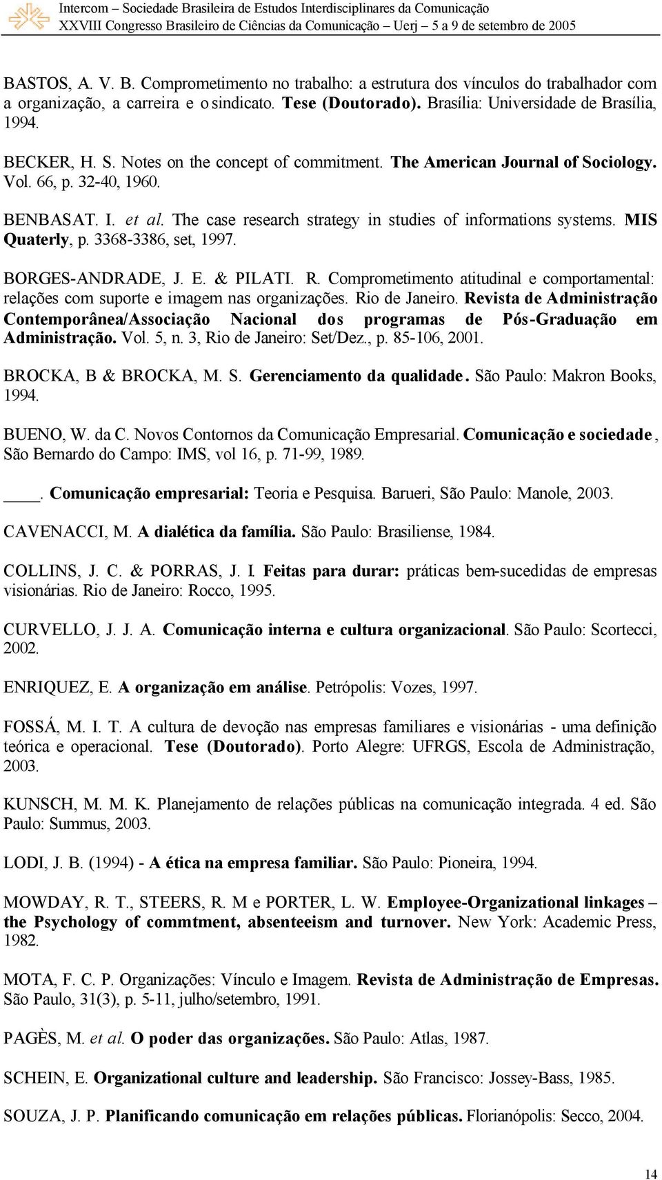 MIS Quaterly, p. 3368-3386, set, 1997. BORGES-ANDRADE, J. E. & PILATI. R. Comprometimento atitudinal e comportamental: relações com suporte e imagem nas organizações. Rio de Janeiro.