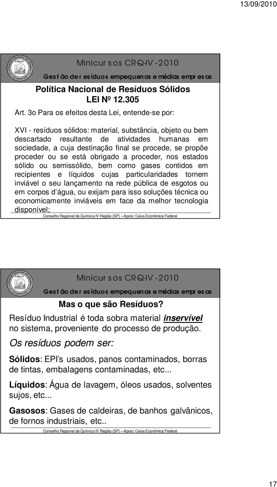 se propõe proceder ou se está obrigado a proceder, nos estados sólido ou semissólido, bem como gases contidos em recipientes e líquidos cujas particularidades tornem inviável o seu lançamento na rede