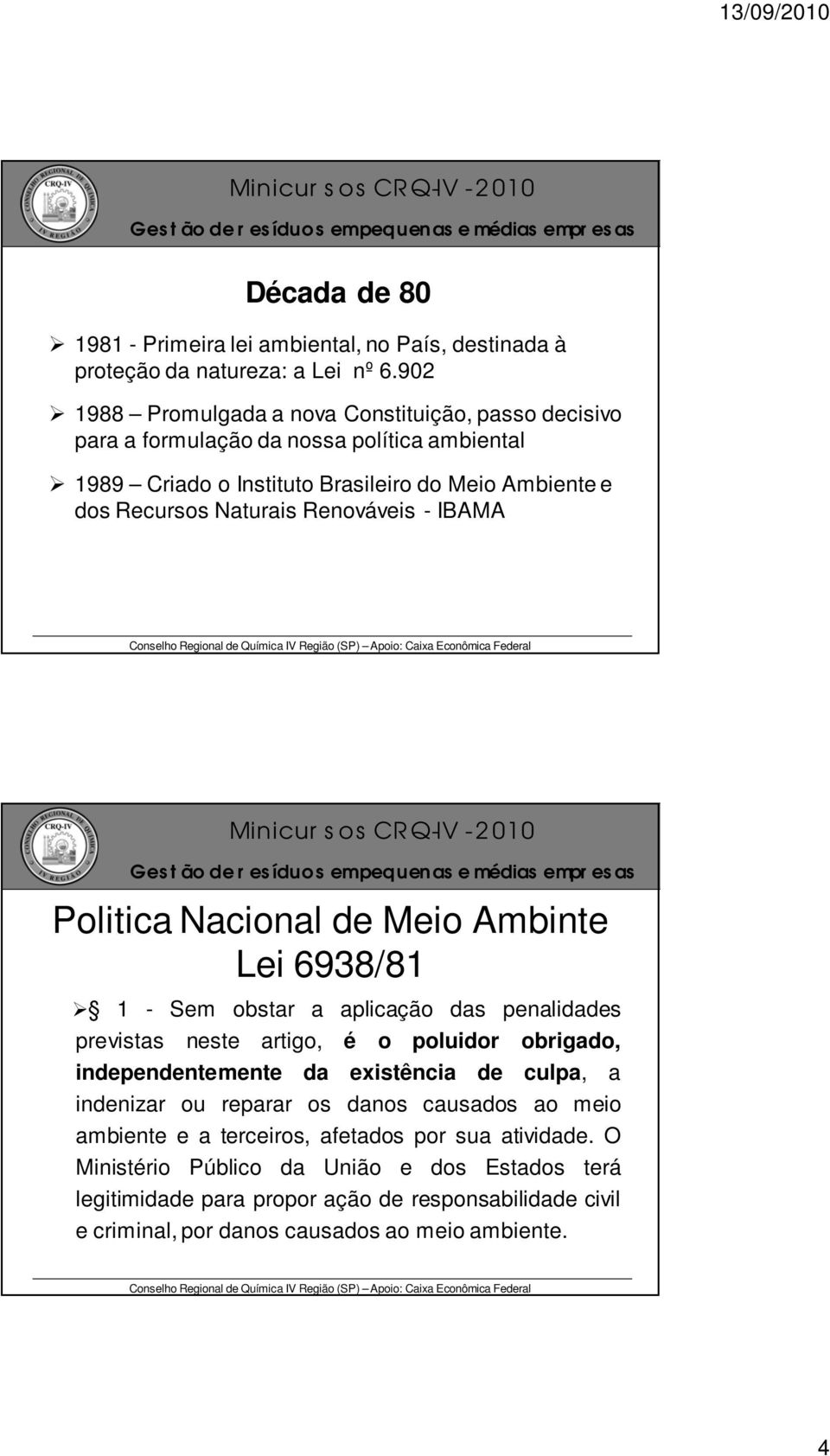 Renováveis - IBAMA Politica Nacional de Meio Ambinte Lei 6938/81 1 - Sem obstar a aplicação das penalidades previstas neste artigo, é o poluidor obrigado, independentemente da