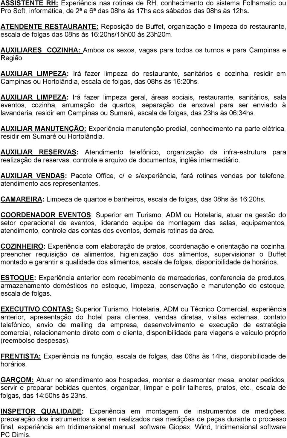 AUXILIARES COZINHA: Ambos os sexos, vagas para todos os turnos e para Campinas e Região AUXILIAR LIMPEZA: Irá fazer limpeza do restaurante, sanitários e cozinha, residir em Campinas ou Hortolândia,