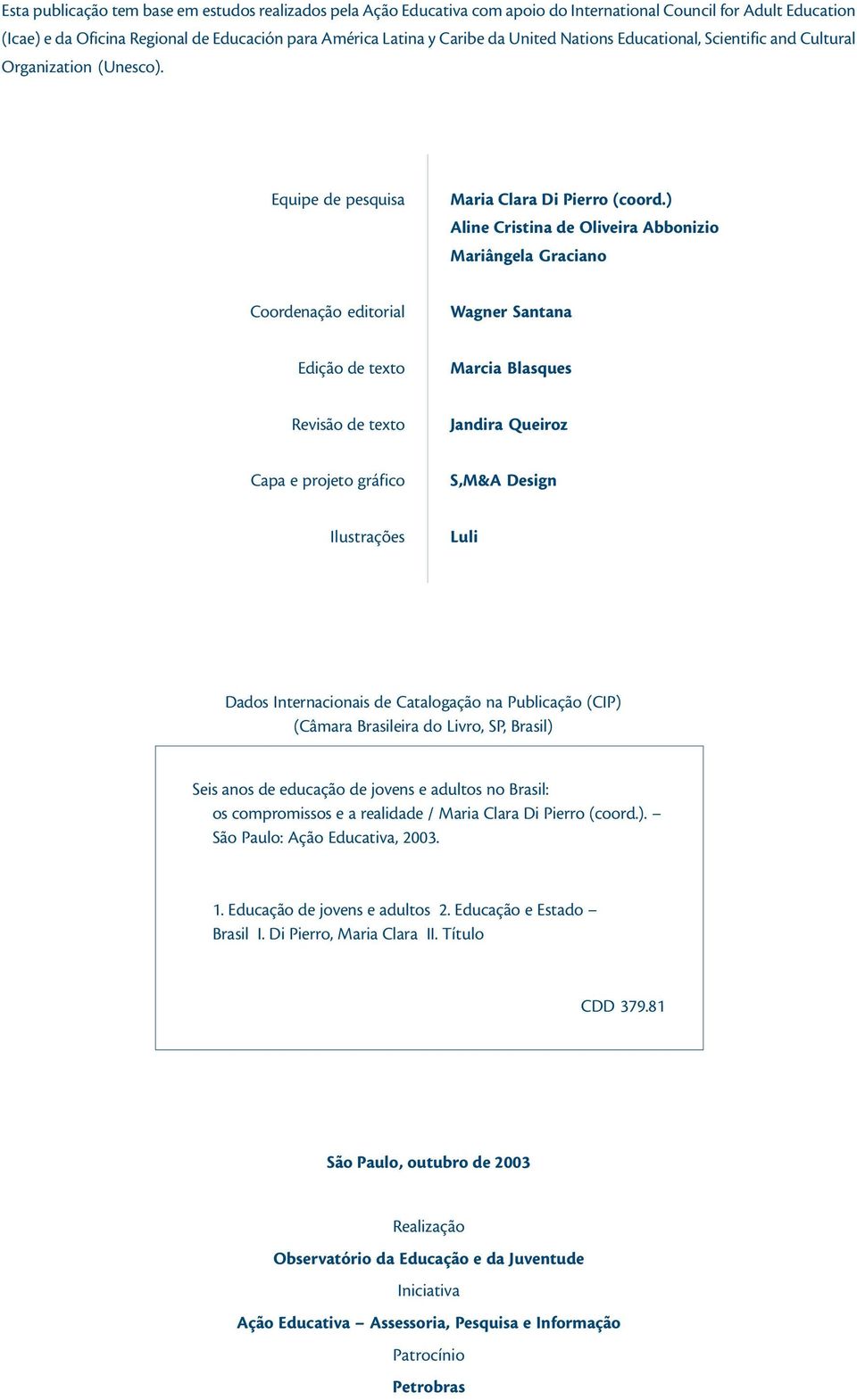 ) Aline Cristina de Oliveira Abbonizio Mariângela Graciano Coordenação editorial Wagner Santana Edição de texto Marcia Blasques Revisão de texto Jandira Queiroz Capa e projeto gráfico S,M&A Design