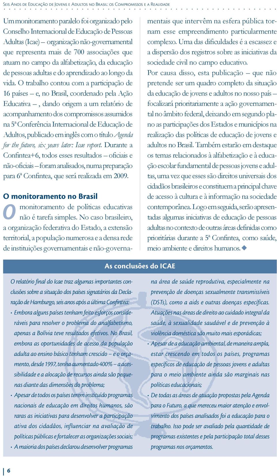 Otrabalho contou com a participação de 16 países e, no Brasil, coordenado pela Ação Educativa,dando origem a um relatório de acompanhamento dos compromissos assumidos na 5ª Conferência Internacional