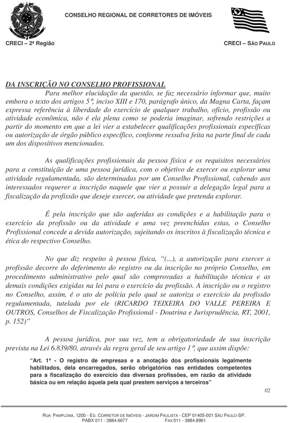 lei vier a estabelecer qualificações profissionais específicas ou autorização de órgão público específico, conforme ressalva feita na parte final de cada um dos dispositivos mencionados.