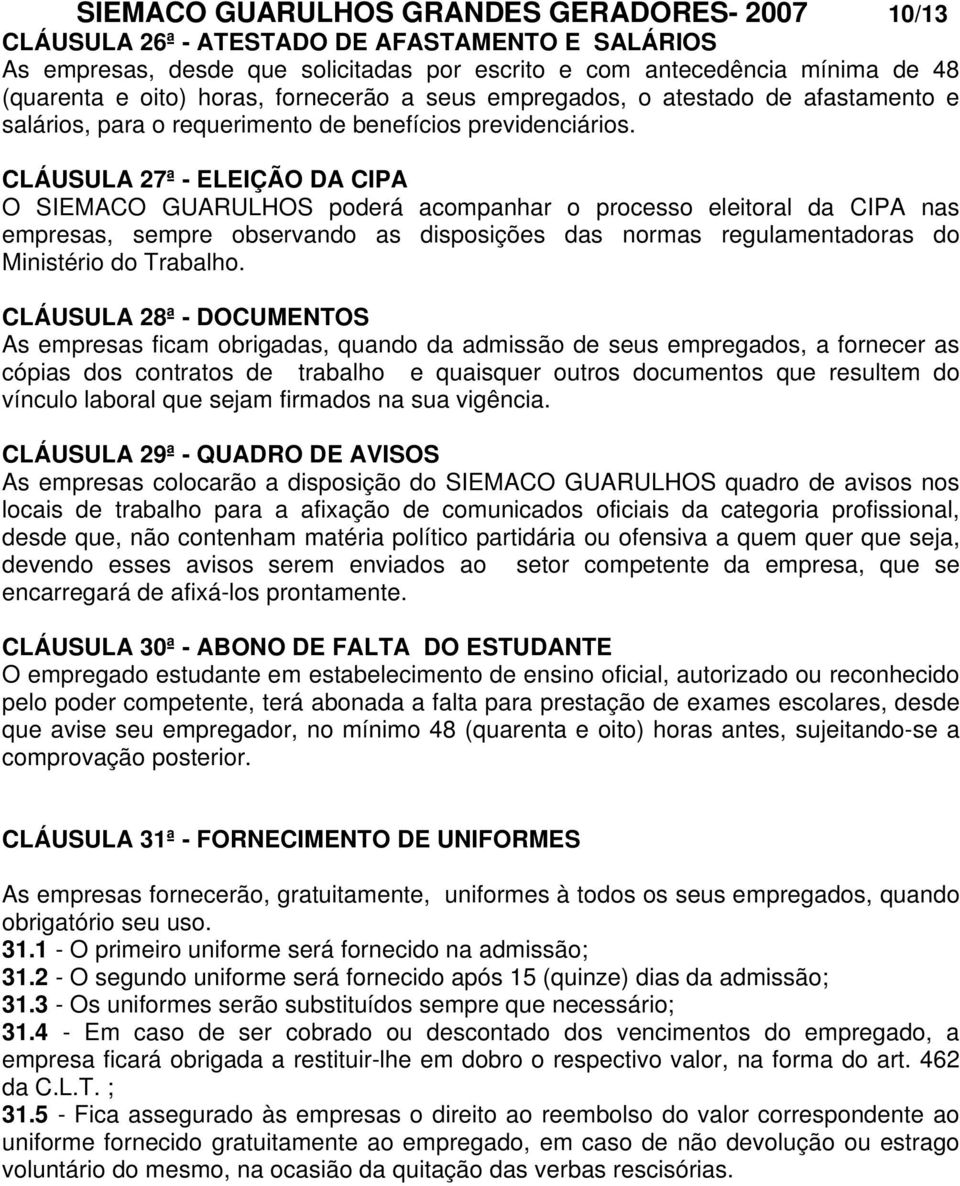 CLÁUSULA 27ª - ELEIÇÃO DA CIPA O SIEMACO GUARULHOS poderá acompanhar o processo eleitoral da CIPA nas empresas, sempre observando as disposições das normas regulamentadoras do Ministério do Trabalho.