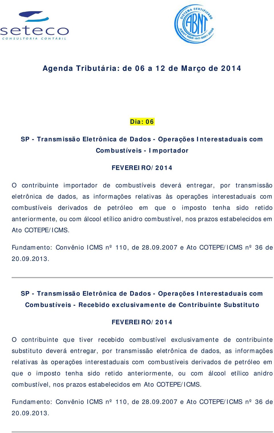 álcool etílico anidro combustível, nos prazos estabelecidos em Ato COTEPE/ICMS. Fundamento: Convênio ICMS nº 110, de 28.09.2007 e Ato COTEPE/ICMS nº 36 de 20.09.2013.