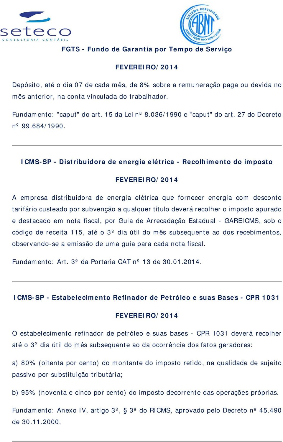 ICMS-SP - Distribuidora de energia elétrica - Recolhimento do imposto A empresa distribuidora de energia elétrica que fornecer energia com desconto tarifário custeado por subvenção a qualquer título