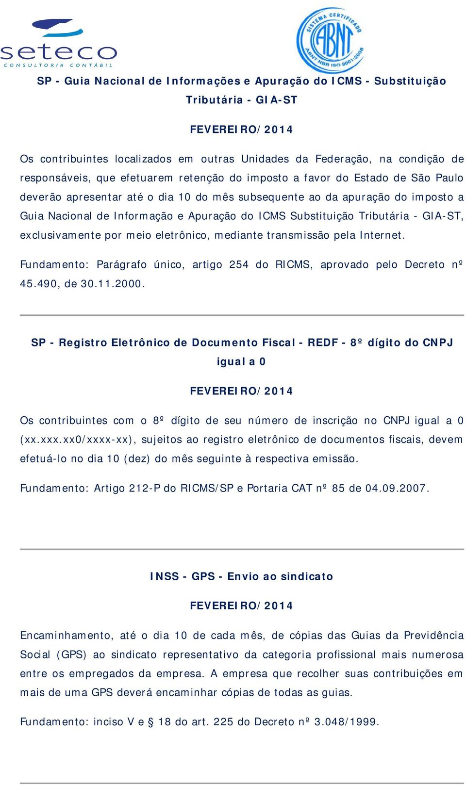 Tributária - GIA-ST, exclusivamente por meio eletrônico, mediante transmissão pela Internet. Fundamento: Parágrafo único, artigo 254 do RICMS, aprovado pelo Decreto nº 45.490, de 30.11.2000.