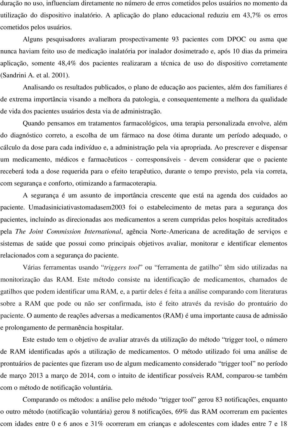 Alguns pesquisadores avaliaram prospectivamente 93 pacientes com DPOC ou asma que nunca haviam feito uso de medicação inalatória por inalador dosimetrado e, após 10 dias da primeira aplicação,