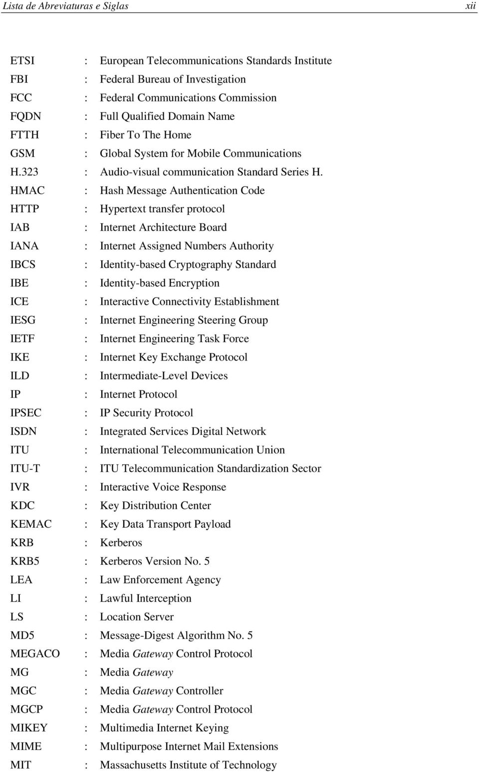 HMAC : Hash Message Authentication Code HTTP : Hypertext transfer protocol IAB : Internet Architecture Board IANA : Internet Assigned Numbers Authority IBCS : Identity-based Cryptography Standard IBE