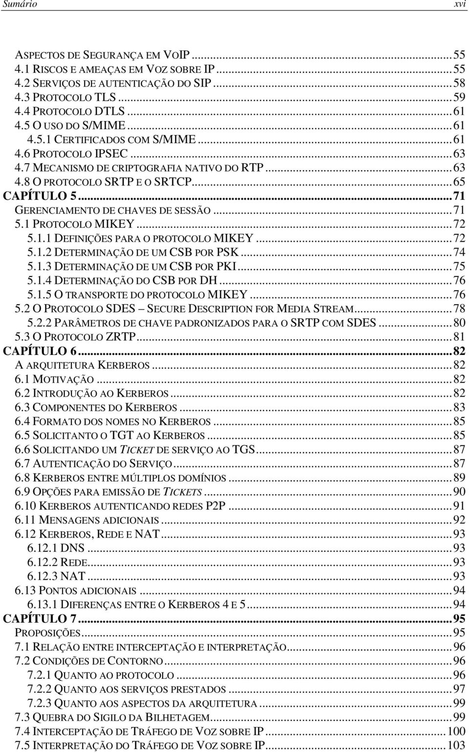 .. 71 GERENCIAMENTO DE CHAVES DE SESSÃO... 71 5.1 PROTOCOLO MIKEY... 72 5.1.1 DEFINIÇÕES PARA O PROTOCOLO MIKEY... 72 5.1.2 DETERMINAÇÃO DE UM CSB POR PSK... 74 5.1.3 DETERMINAÇÃO DE UM CSB POR PKI.