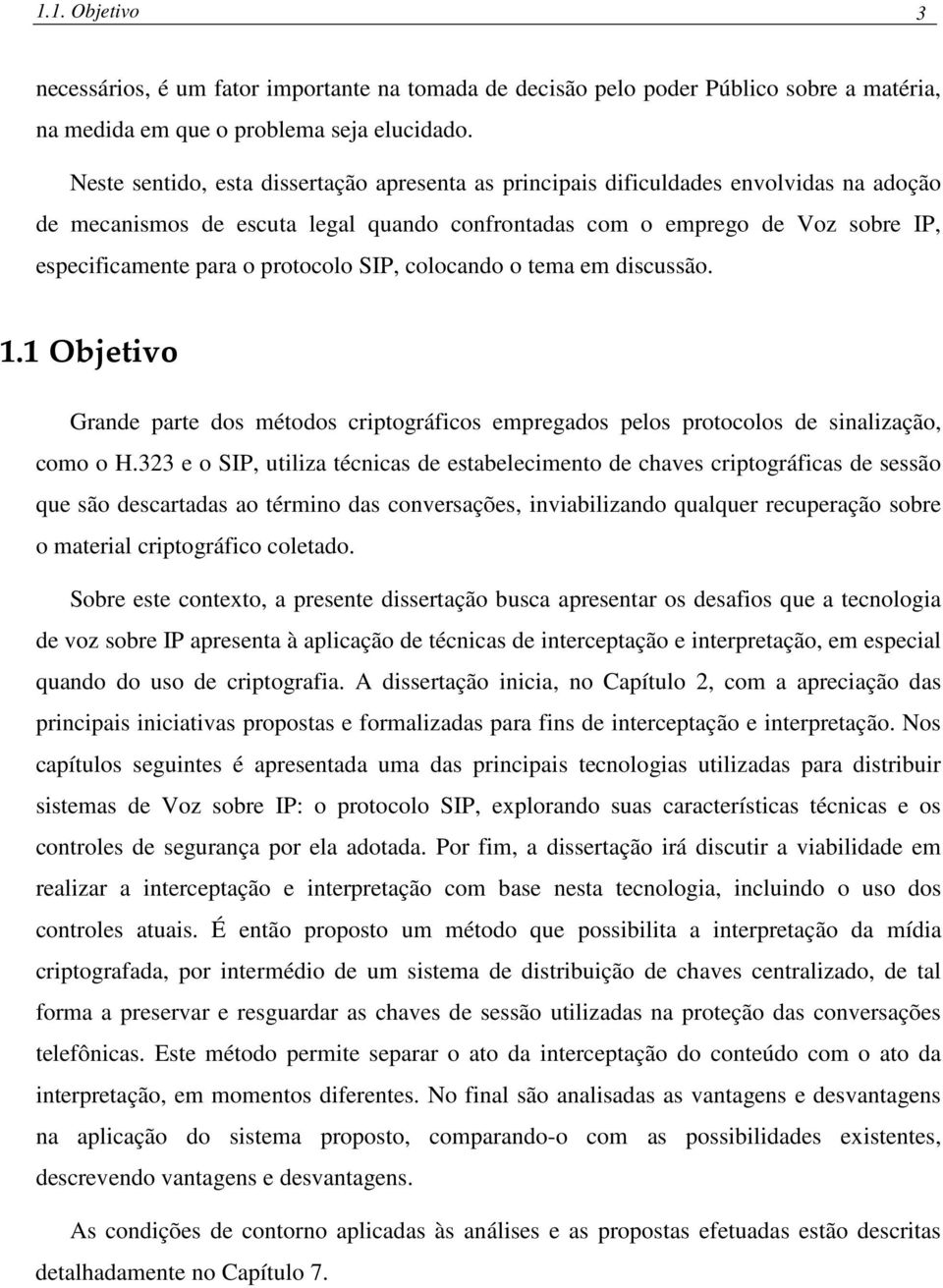 protocolo SIP, colocando o tema em discussão. 1.1 Objetivo Grande parte dos métodos criptográficos empregados pelos protocolos de sinalização, como o H.