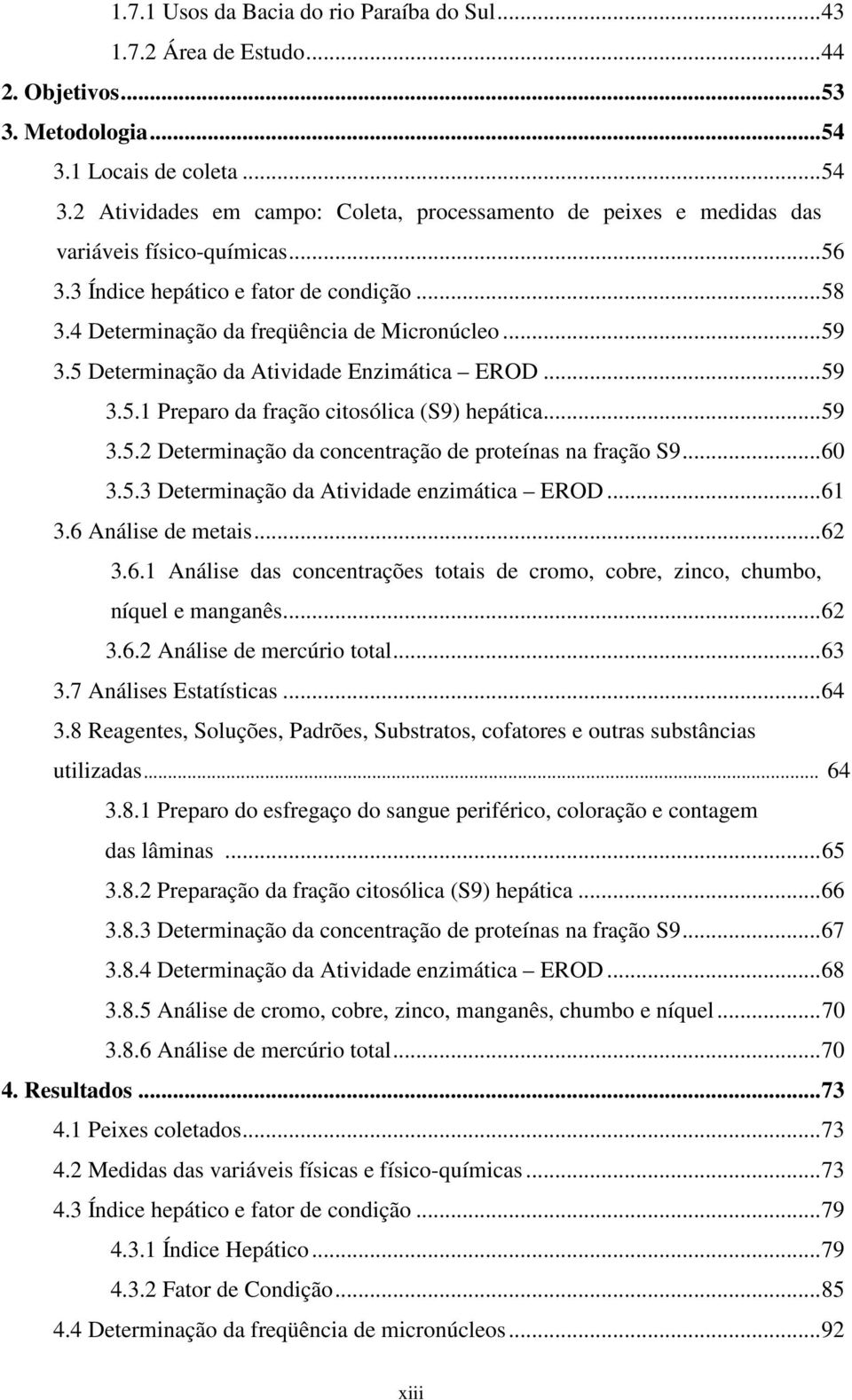 4 Determinação da freqüência de Micronúcleo...59 3.5 Determinação da Atividade Enzimática EROD...59 3.5.1 Preparo da fração citosólica (S9) hepática...59 3.5.2 Determinação da concentração de proteínas na fração S9.