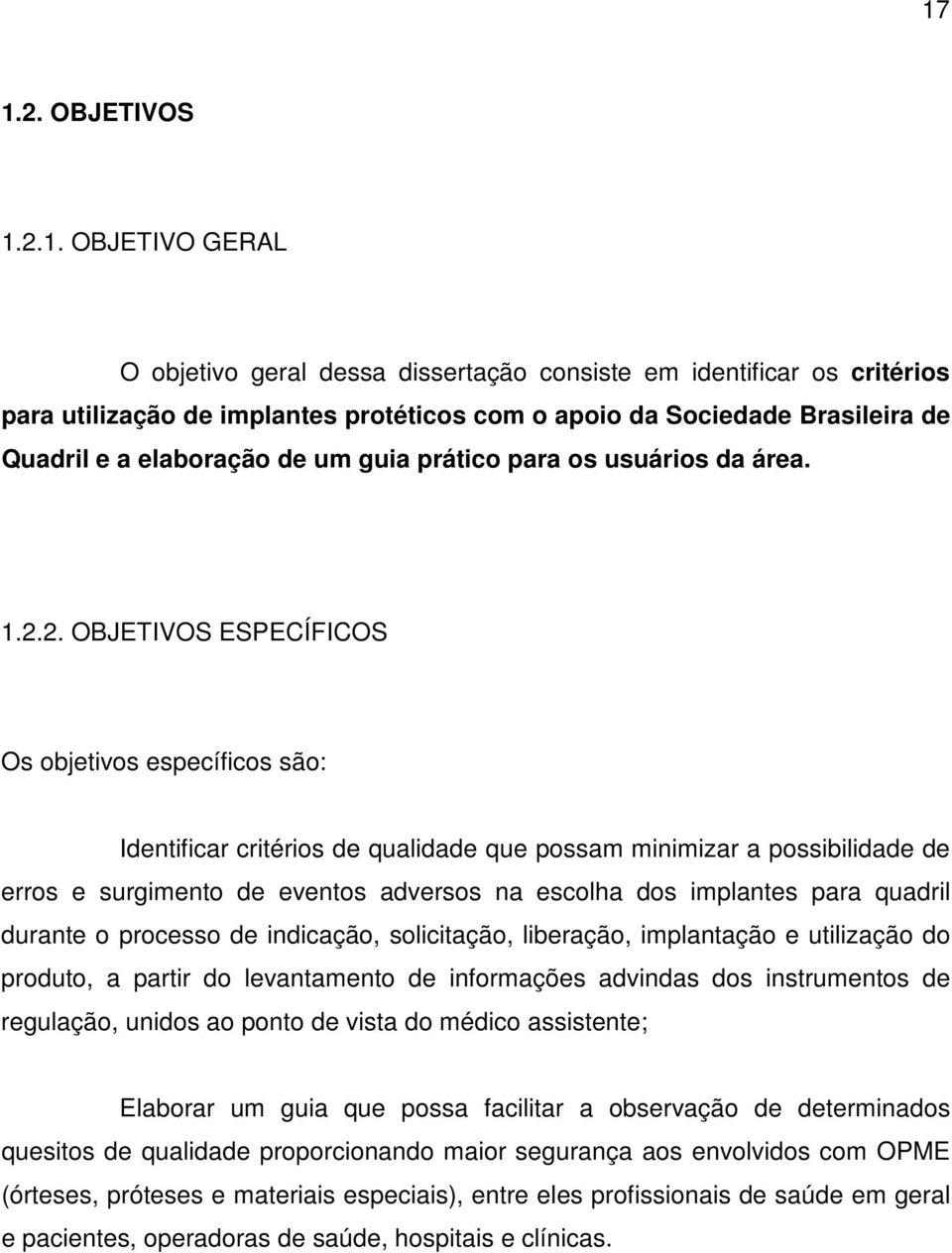 2. OBJETIVOS ESPECÍFICOS Os objetivos específicos são: Identificar critérios de qualidade que possam minimizar a possibilidade de erros e surgimento de eventos adversos na escolha dos implantes para