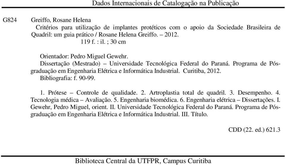 Programa de Pósgraduação em Engenharia Elétrica e Informática Industrial. Curitiba, 2012. Bibliografia: f. 90-99. 1. Prótese Controle de qualidade. 2. Artroplastia total de quadril. 3. Desempenho. 4.