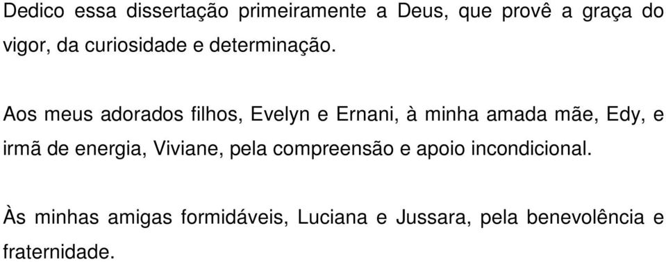 Aos meus adorados filhos, Evelyn e Ernani, à minha amada mãe, Edy, e irmã de