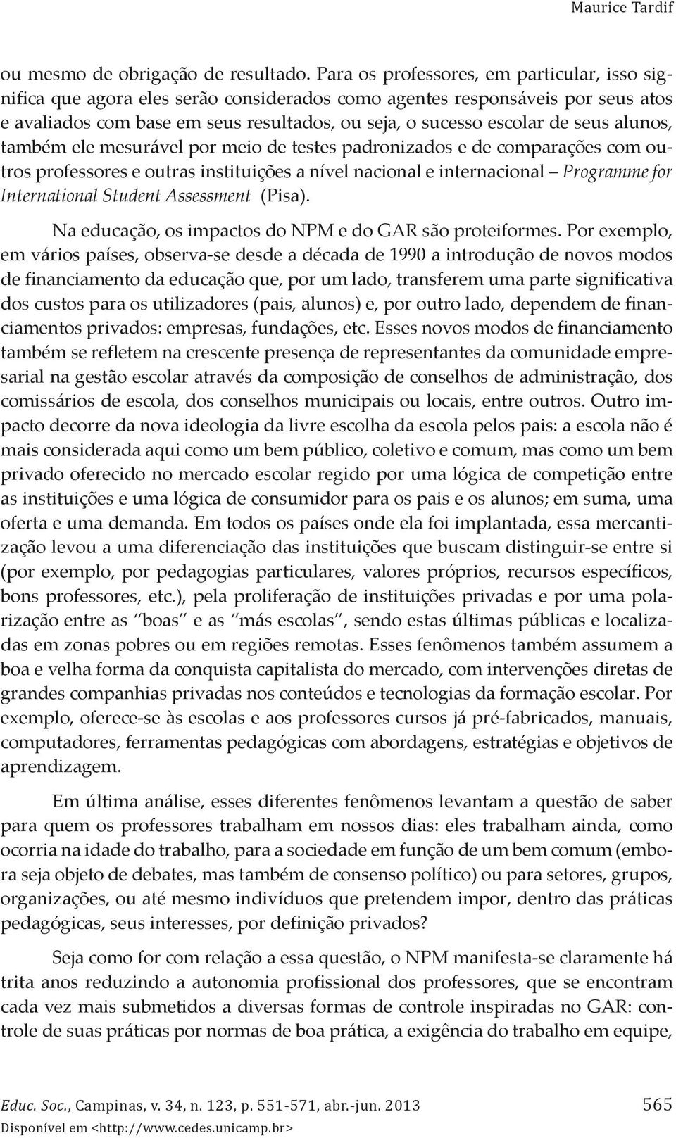 seus alunos, também ele mesurável por meio de testes padronizados e de comparações com outros professores e outras instituições a nível nacional e internacional Programme for International Student