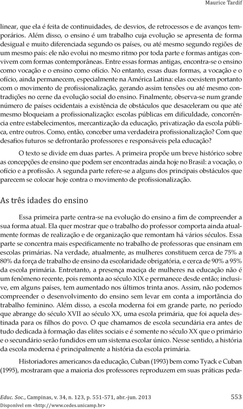 por toda parte e formas antigas convivem com formas contemporâneas. Entre essas formas antigas, encontra-se o ensino como vocação e o ensino como ofício.