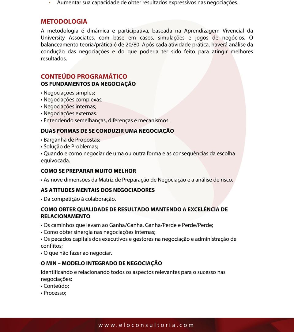 O balanceamento teoria/prática é de 20/80. Após cada atividade prática, haverá análise da condução das negociações e do que poderia ter sido feito para atingir melhores resultados.