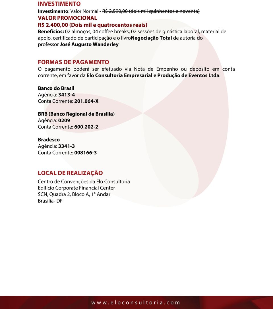 do professor José Augusto Wanderley FORMAS DE PAGAMENTO O pagamento poderá ser efetuado via Nota de Empenho ou depósito em conta corrente, em favor da Elo Consultoria Empresarial e Produção de