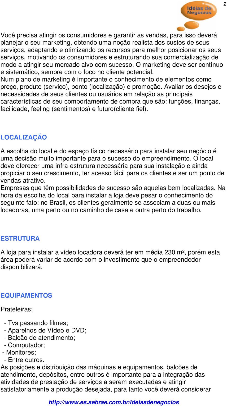 O marketing deve ser contínuo e sistemático, sempre com o foco no cliente potencial.