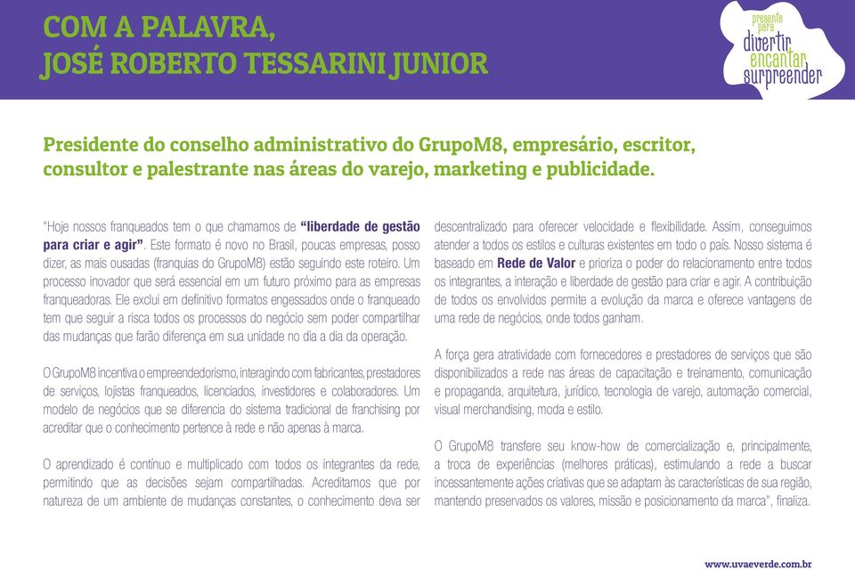 Este formato é novo no Brasil, poucas empresas, posso dizer, as mais ousadas (franquias do GrupoM8) estão seguindo este roteiro.