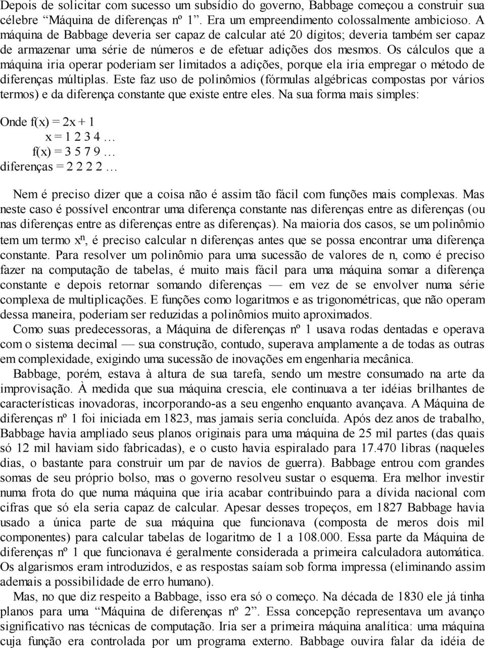 Os cálculos que a máquina iria operar poderiam ser limitados a adições, porque ela iria empregar o método de diferenças múltiplas.