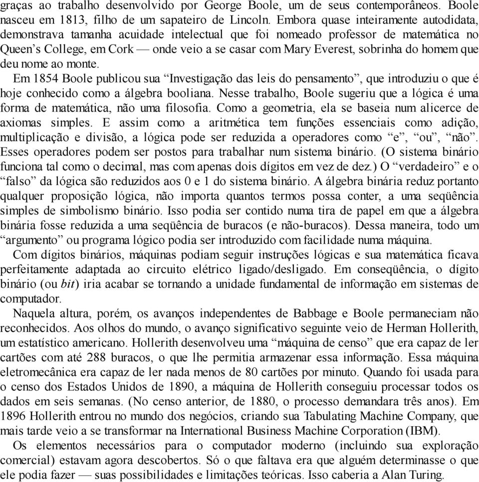 homem que deu nome ao monte. Em 1854 Boole publicou sua Investigação das leis do pensamento, que introduziu o que é hoje conhecido como a álgebra booliana.