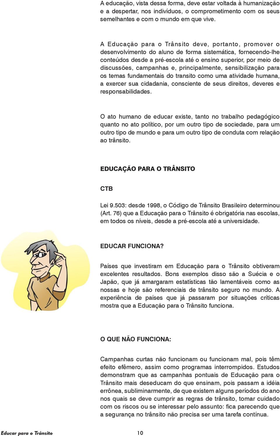 campanhas e, principalmente, sensibilização para os temas fundamentais do transito como uma atividade humana, a exercer sua cidadania, consciente de seus direitos, deveres e responsabilidades.