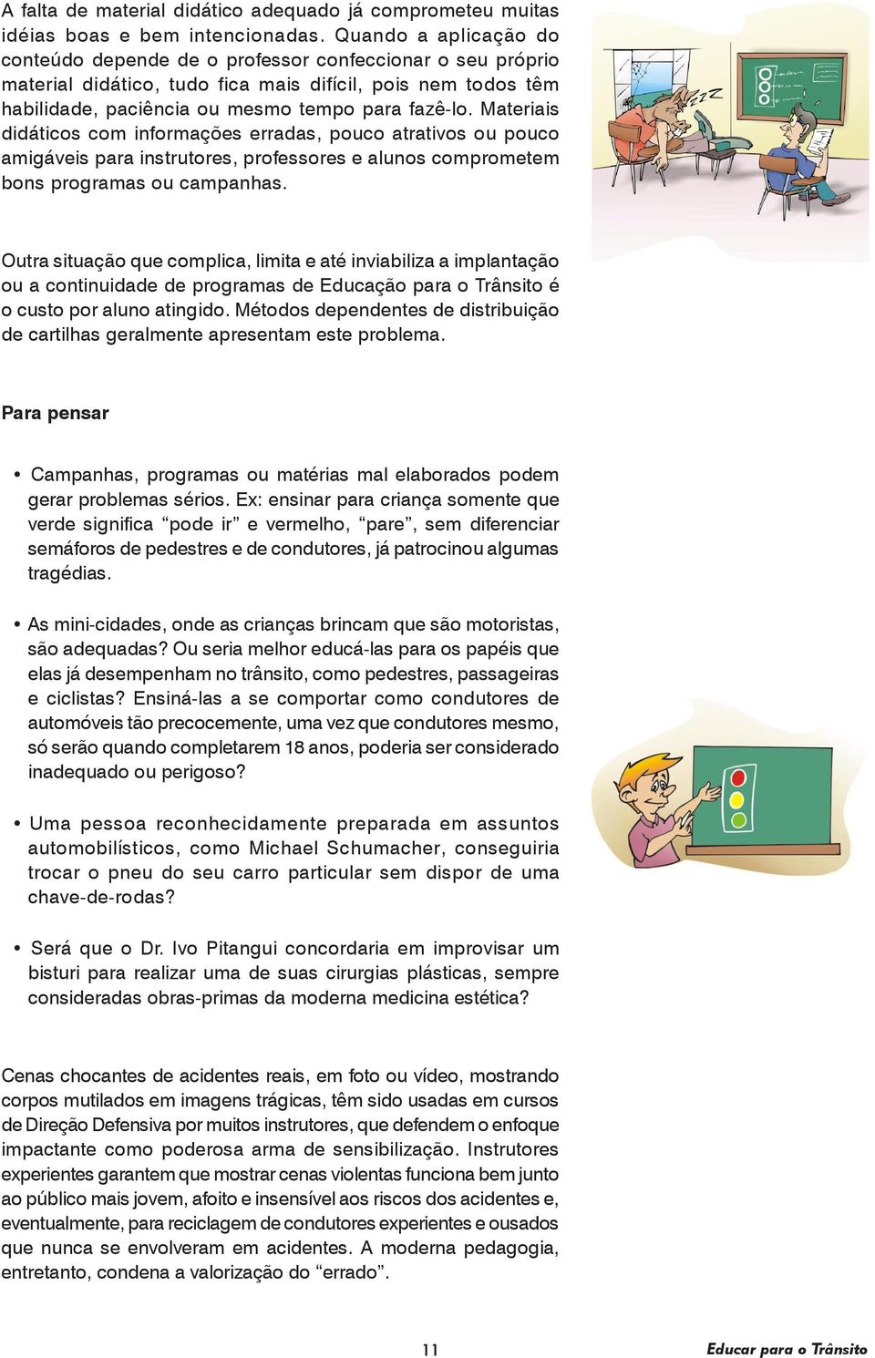 Materiais didáticos com informações erradas, pouco atrativos ou pouco amigáveis para instrutores, professores e alunos comprometem bons programas ou campanhas.