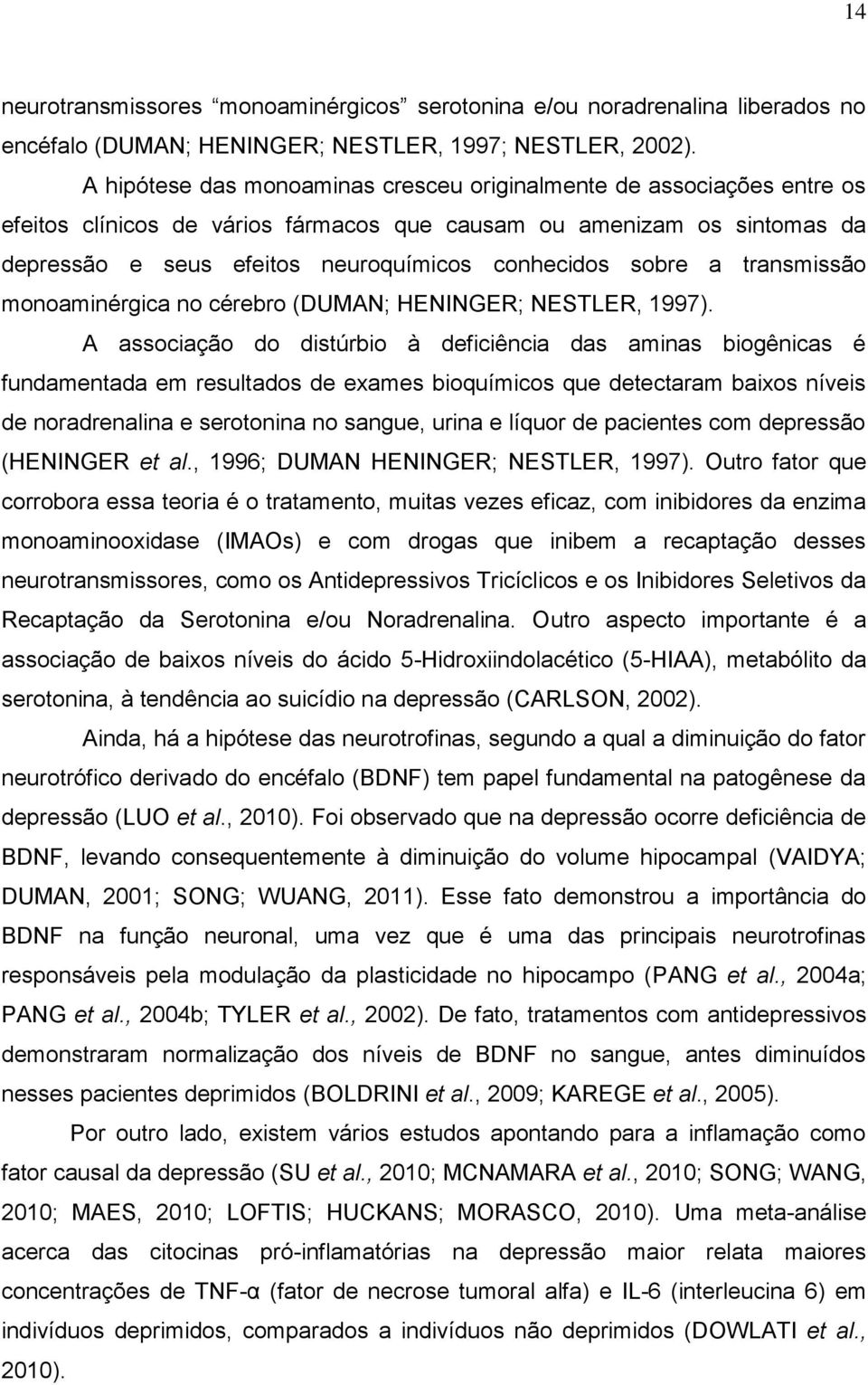 sobre a transmissão monoaminérgica no cérebro (DUMAN; HENINGER; NESTLER, 1997).