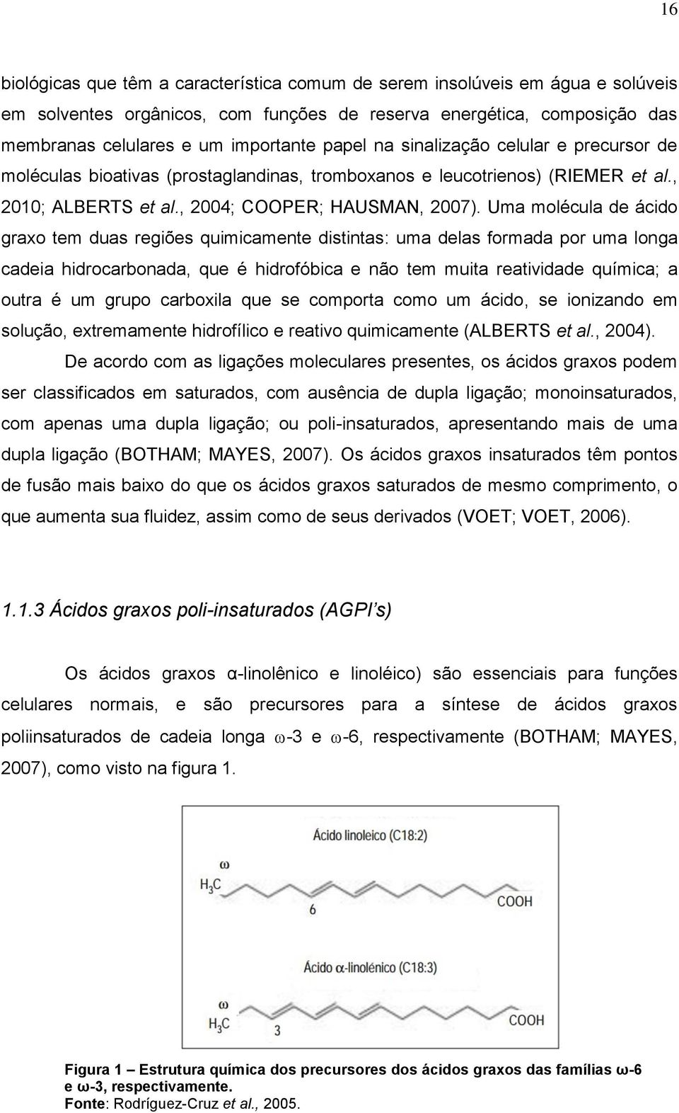 Uma molécula de ácido graxo tem duas regiões quimicamente distintas: uma delas formada por uma longa cadeia hidrocarbonada, que é hidrofóbica e não tem muita reatividade química; a outra é um grupo