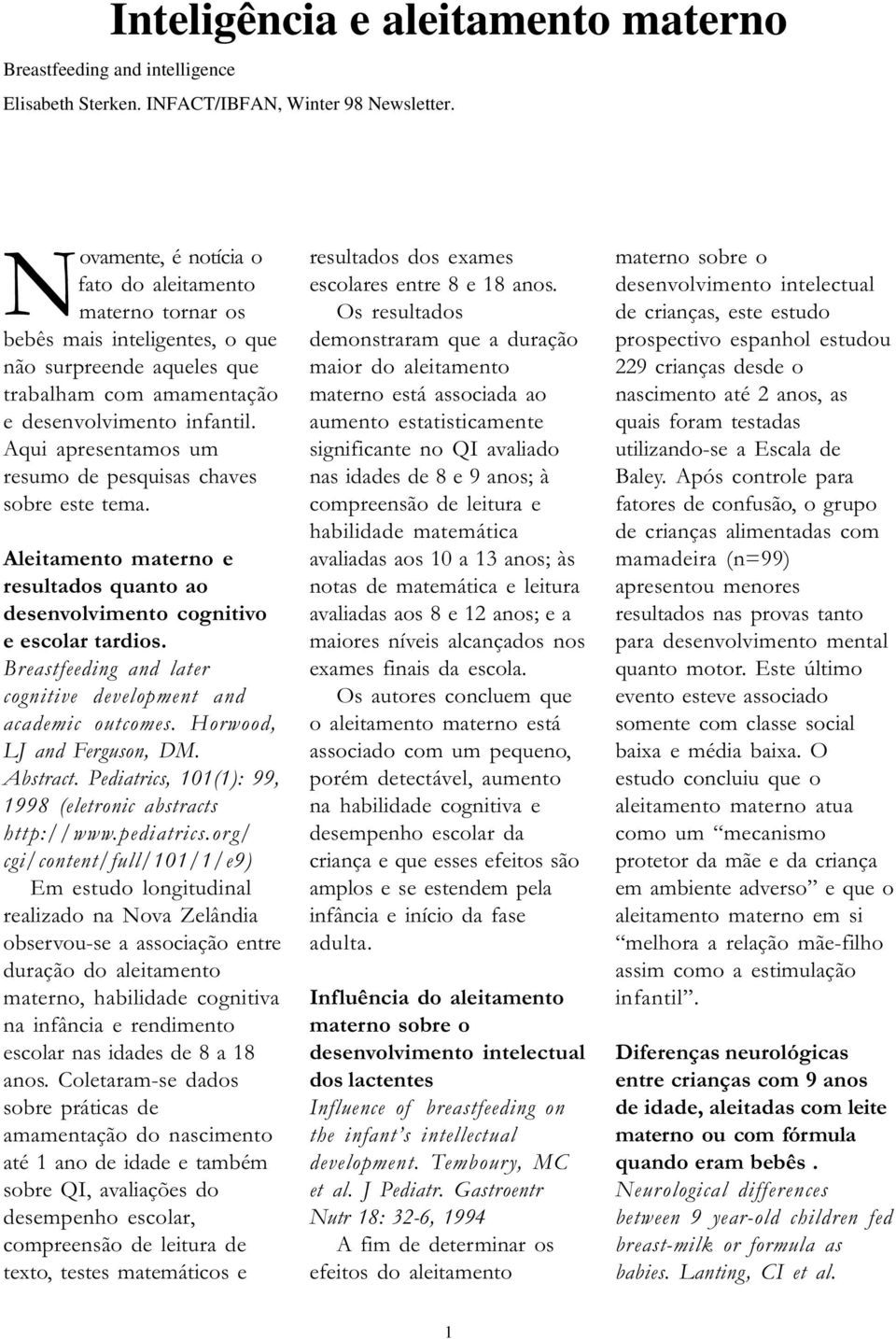 Aqui apresentamos um resumo de pesquisas chaves sobre este tema. Aleitamento materno e resultados quanto ao desenvolvimento cognitivo e escolar tardios.