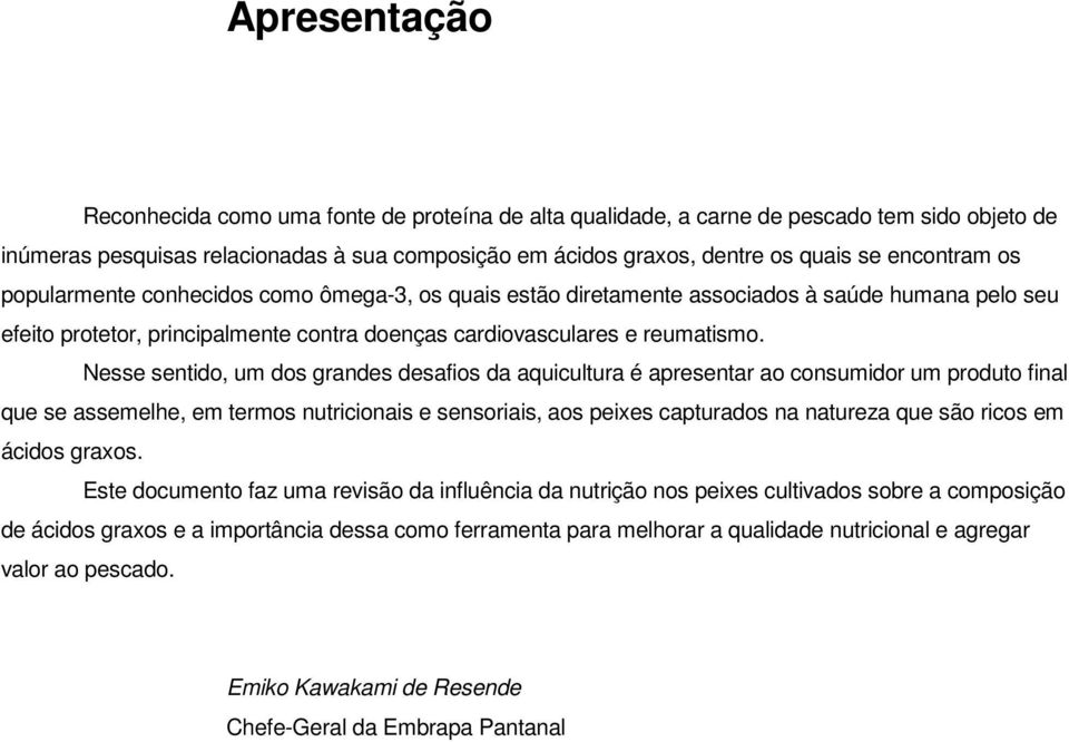 Nesse sentido, um dos grandes desafios da aquicultura é apresentar ao consumidor um produto final que se assemelhe, em termos nutricionais e sensoriais, aos peixes capturados na natureza que são