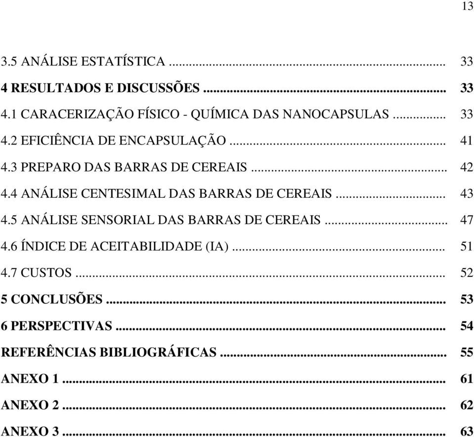 4 ANÁLISE CENTESIMAL DAS BARRAS DE CEREAIS... 43 4.5 ANÁLISE SENSORIAL DAS BARRAS DE CEREAIS... 47 4.