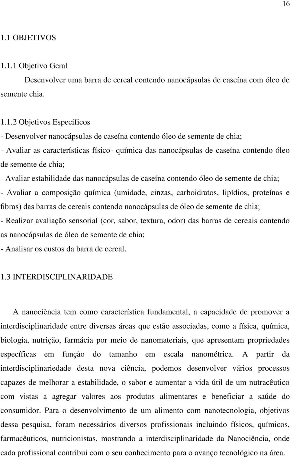 contendo óleo de semente de chia; - Avaliar a composição química (umidade, cinzas, carboidratos, lipídios, proteínas e fibras) das barras de cereais contendo nanocápsulas de óleo de semente de chia;