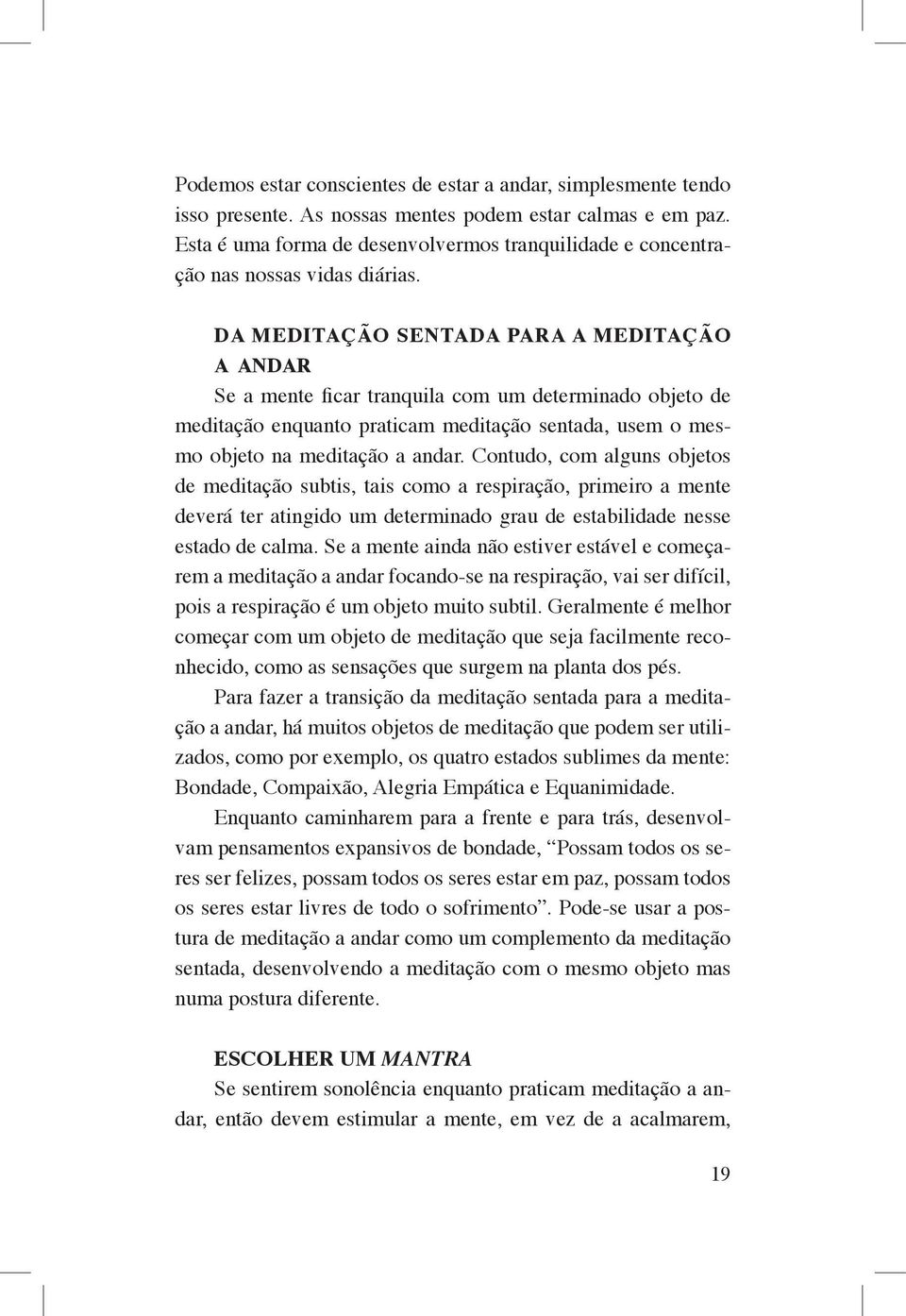 DA MEDITAÇÃO SENTADA PARA A MEDITAÇÃO A ANDAR Se a mente ficar tranquila com um determinado objeto de meditação enquanto praticam meditação sentada, usem o mesmo objeto na meditação a andar.