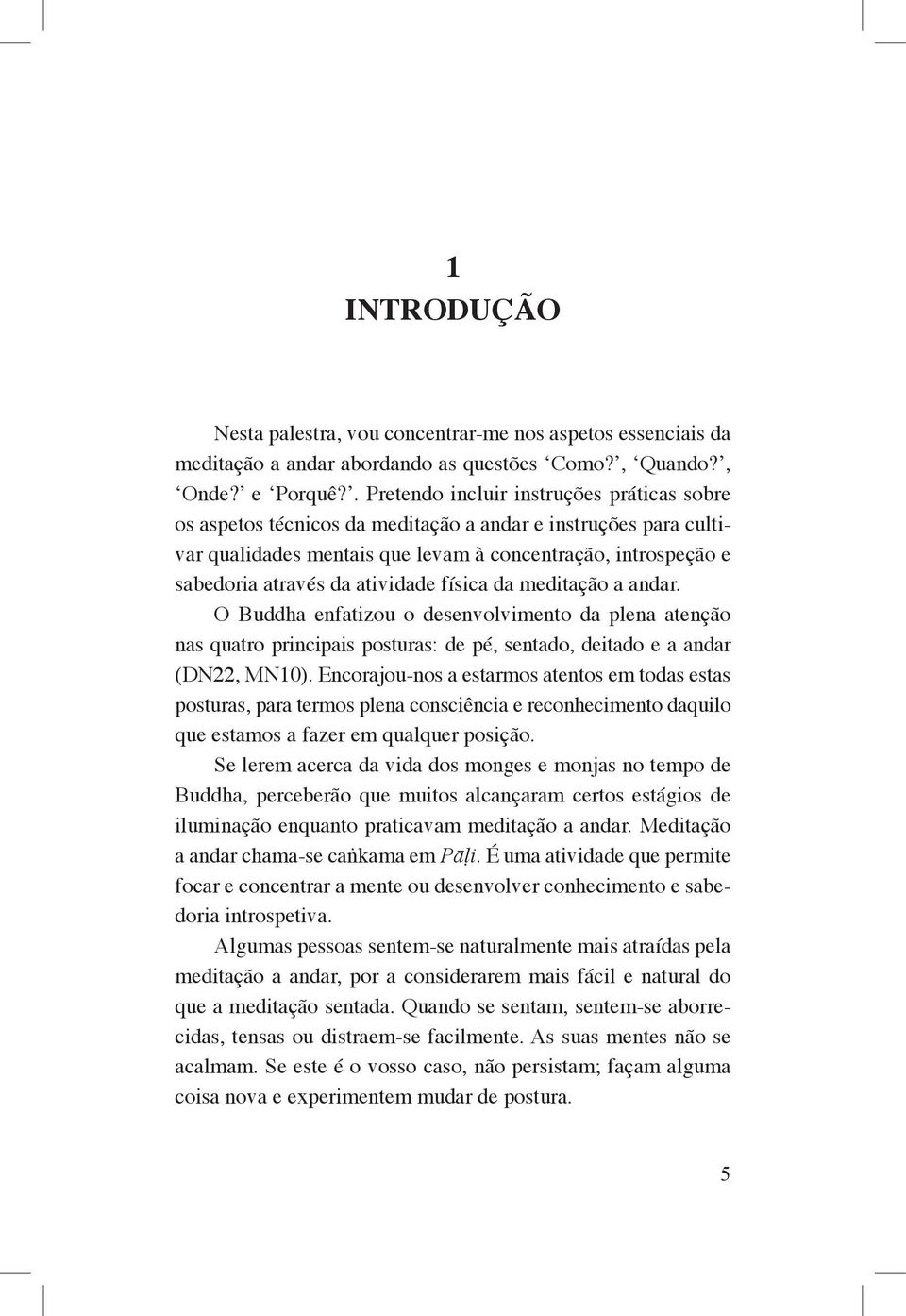 atividade física da meditação a andar. O Buddha enfatizou o desenvolvimento da plena atenção nas quatro principais posturas: de pé, sentado, deitado e a andar (DN22, MN10).