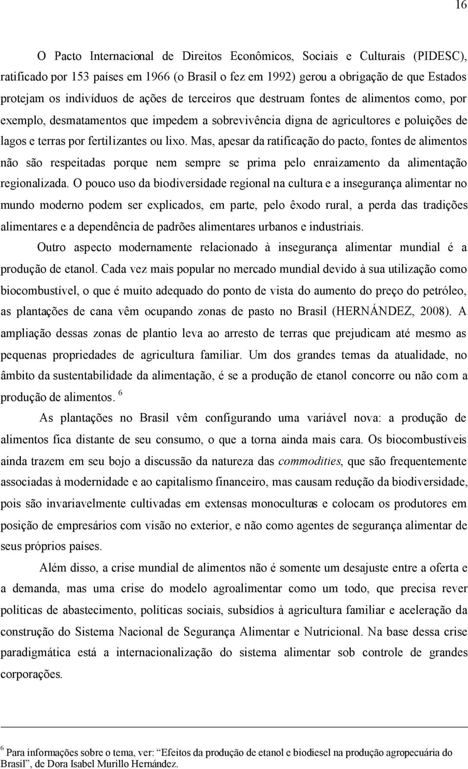 Mas, apesar da ratificação do pacto, fontes de alimentos não são respeitadas porque nem sempre se prima pelo enraizamento da alimentação regionalizada.