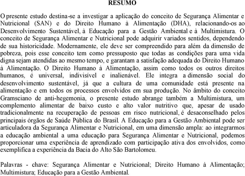 Modernamente, ele deve ser compreendido para além da dimensão de pobreza, pois esse conceito tem como pressuposto que todas as condições para uma vida digna sejam atendidas ao mesmo tempo, e garantam