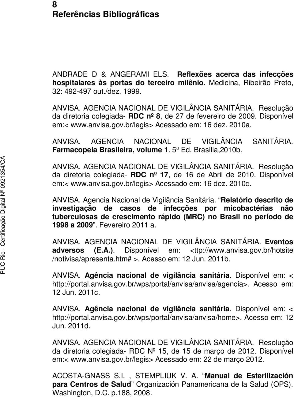 AGENCIA NACIONAL DE VIGILÂNCIA SANITÁRIA. Farmacopeia Brasileira, volume 1. 5ª Ed. Brasilia,2010b. ANVISA. AGENCIA NACIONAL DE VIGILÂNCIA SANITÁRIA.