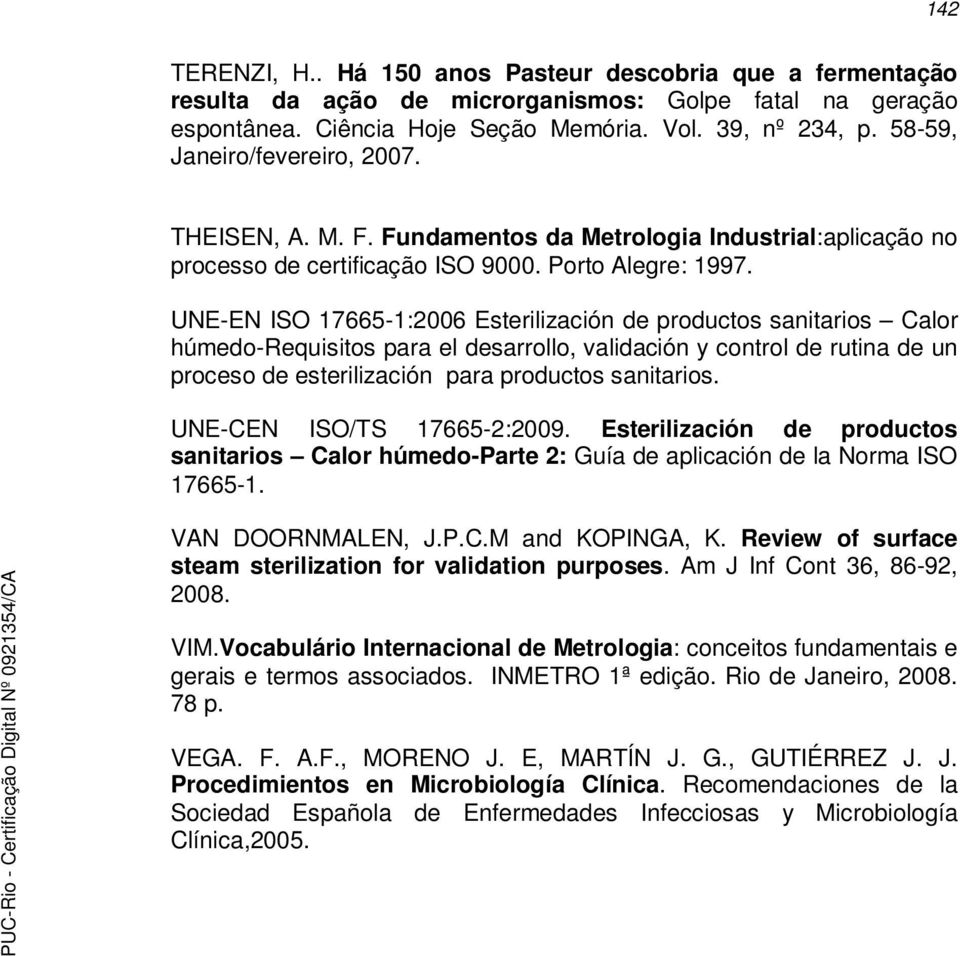 UNE-EN ISO 17665-1:2006 Esterilización de productos sanitarios Calor húmedo-requisitos para el desarrollo, validación y control de rutina de un proceso de esterilización para productos sanitarios.